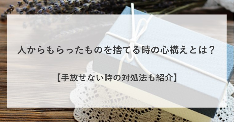 人からもらったものを捨てる時の心構えとは