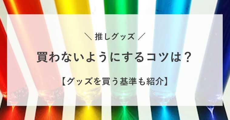 推しグッズを買わないようにするコツ